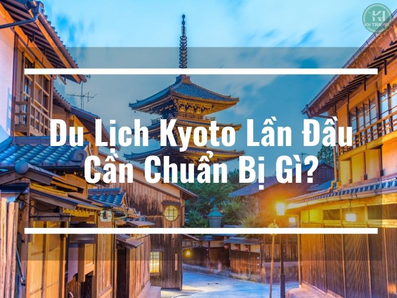 Du Lịch Kyoto Lần Đầu Cần Chuẩn Bị Gì